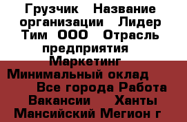 Грузчик › Название организации ­ Лидер Тим, ООО › Отрасль предприятия ­ Маркетинг › Минимальный оклад ­ 25 700 - Все города Работа » Вакансии   . Ханты-Мансийский,Мегион г.